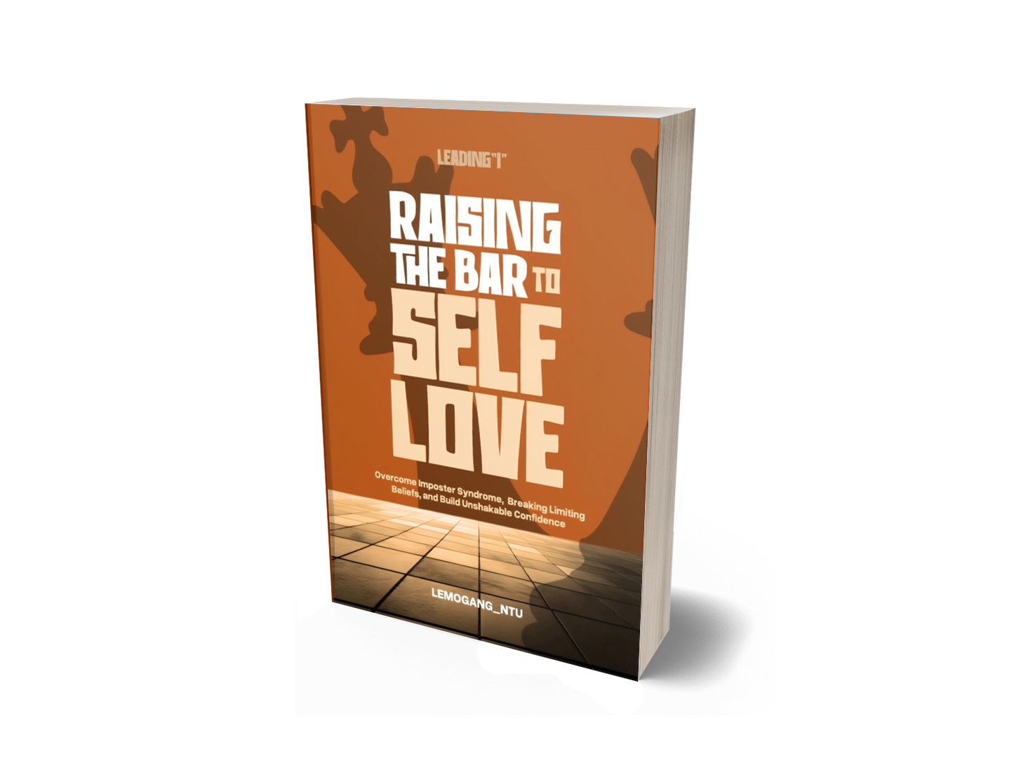 Leading “I”:  Raising the Bar to Self-Love Overcome Imposter Syndrome, Break Limiting Beliefs, and Build Unshakable Confidence  By Lemogang_Ntu