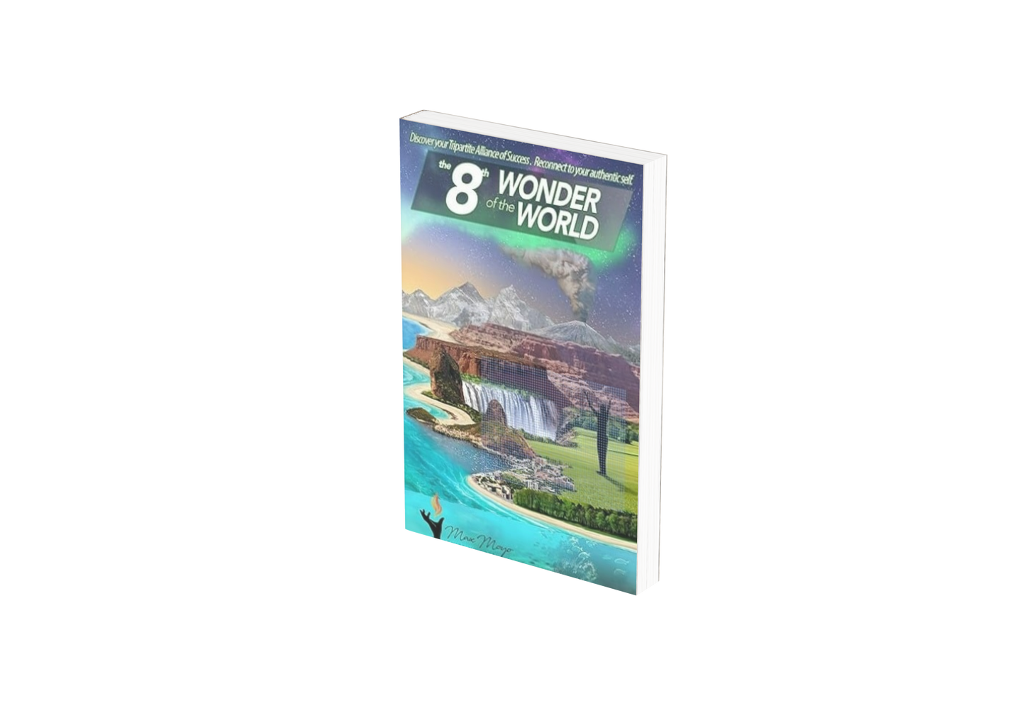 You Are The 8th Wonder Of The World: Discovery your Tripartite Alliance for success - Reconnect to your authentic self - By Max Moyo